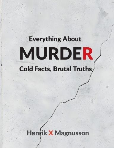 Everything About Murder: Cold Facts, Brutal Truths