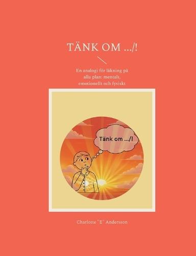 Tänk om .../!: En analogi för läkning på alla plan: mentalt, emotionellt och fysiskt