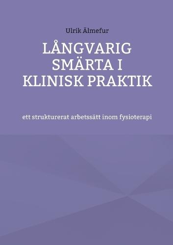 Långvarig smärta i klinisk praktik - ett strukturerat arbetssätt inom fysioterapi