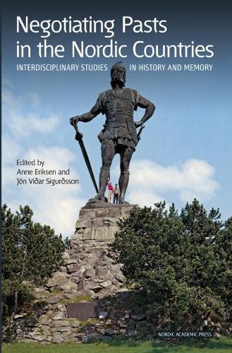 Negotiating Pasts in the Nordic Countries: Interdisciplinary Studies in History & Memory