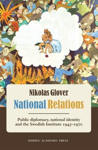 National Relations: Public Diplomacy, National Identity & the Swedish Institute 1945-1970