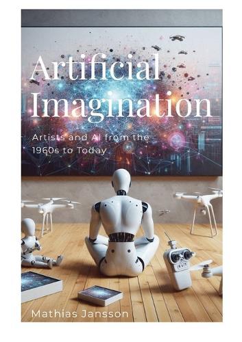 Artificial Imagination: Artists and AI from the 1960s to Today