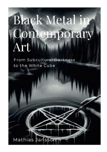 Black Metal in Contemporary Art: From Subcultural Darkness to the White Cube