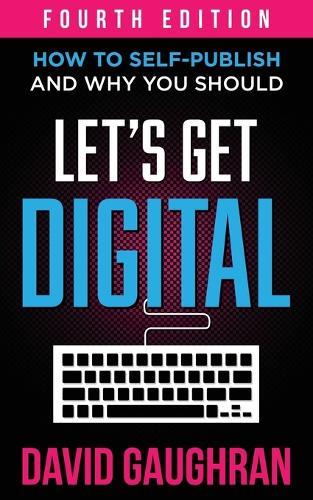 Let's Get Digital: How To Self-Publish, And Why You Should