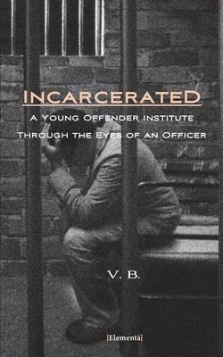Incarcerated - A Young Offender Institute Through the Eyes of an Officer