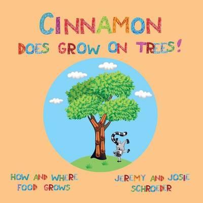 Cinnamon Does Grow On Trees!: How and Where Food Grows