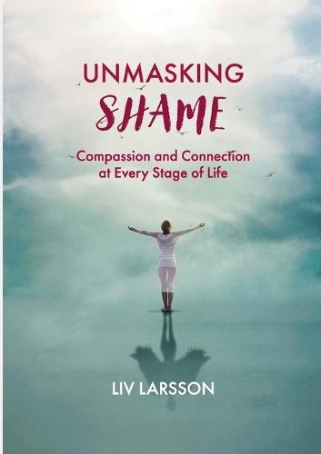 Unmasking Shame: Compassion and Connection at every stage of life