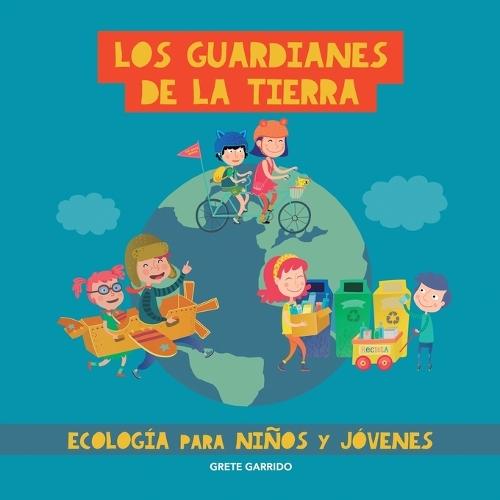 Los guardianes de la Tierra. Ecología para niños y jóvenes: Cuidar el planeta para niños y jóvenes. Contra el cambio climático. Protección del medio ambiente. Calentamiento global. Reciclar plástico