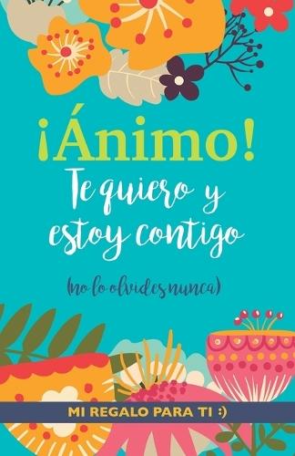 ¡Ánimo! Te quiero y estoy contigo: Un precioso y original regalo para animar a alguien pasando una mala racha. Libro inspirador para mejor amiga/o con depresión o desánimo