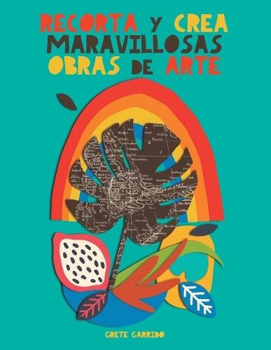 Recorta y crea maravillosas obras de arte: Crea tus propios collages y despierta tu creatividad. Para adultos ¡y para niños! Un libro diferente que te sorprenderá