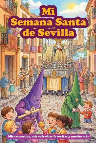 Mi Semana Santa de Sevilla: Un Libro con Preguntas para Rellenar. Registra tus Recuerdos de la Semana Santa en este Diario Guiado. Regalo Semana Santa Sevilla para niños