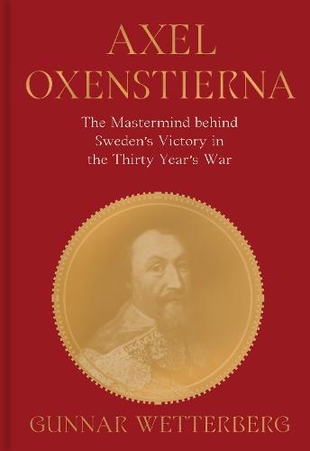 Axel Oxenstierna: The Mastermind Behind Sweden’s Victory in the Thirty Years’ War