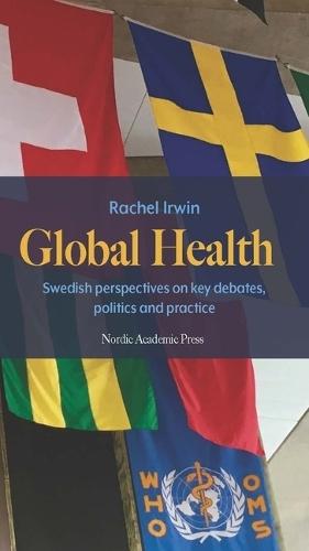 Global Health: Swedish perspectives on key debates, politics and practice