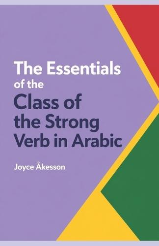 The Essentials of the Class of the Strong Verb in Arabic: A guide to Arabic Morphology
