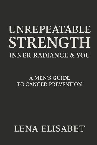 Unrepeatable Strength: A Men's Guide to Cancer Prevention