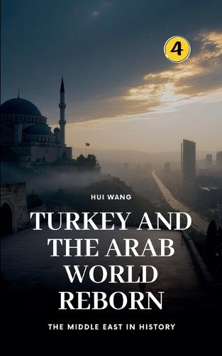 Turkey and the Arab World Reborn: The Middle East in History