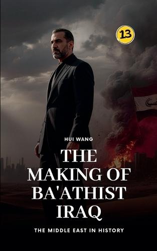 The Making of Ba'athist Iraq: The Middle East in History