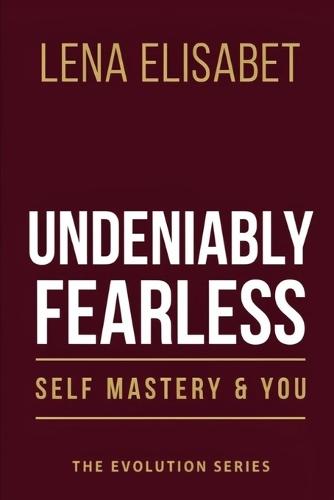 Undeniably Fearless: Self Mastery & You