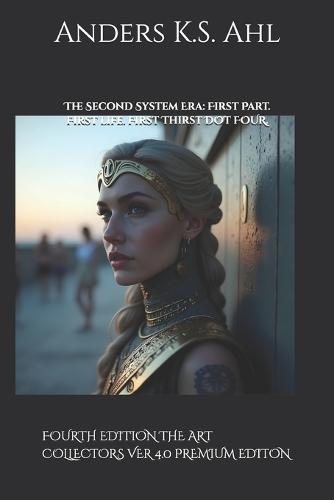 The Second System Era: First Part. First life. First Thirst.: FOURTH EDITION THE ART COLLECTORS VER 4.0 PREMIUM EDITION