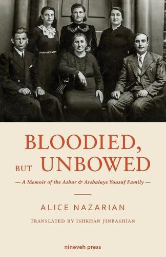 Bloodied, But Unbowed: A Memoir of the Ashur & Arshaluys Yousuf Family