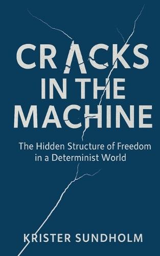 Cracks in the Machine: The Hidden Structure of Freedom in a Determinist World