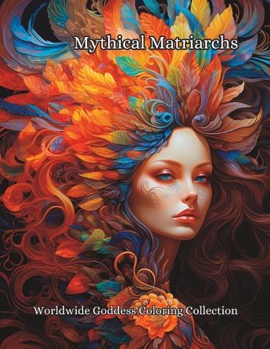 Mythical Matriarchs: Worldwide Goddess Coloring Collection