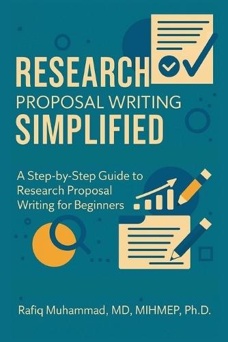 Research Proposal Writing Simplified: A Step-by-Step Guide to Research Proposal Writing for Beginners