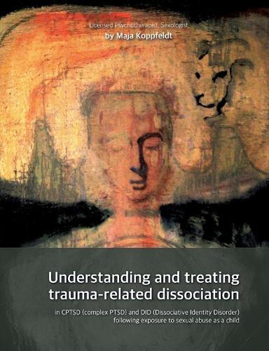Understanding and treating trauma-related dissociation: in CPTSD (complex PTSD) and DID (Dissociative Identity Disorder) following exposure to sexual abuse as a child
