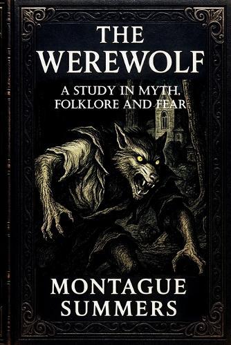 The Werewolf-A Study in Myth, Folklore, and Fear: Illustrated and With a New Foreword by Nikolas Arhem (Serpent Library Classics)
