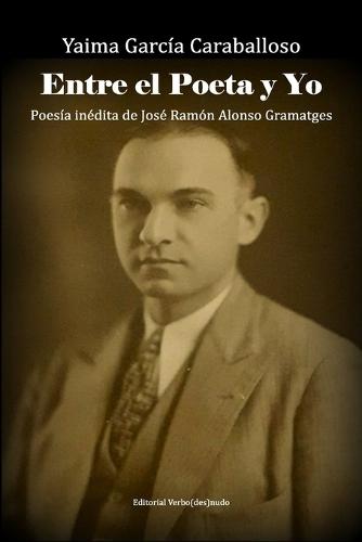 Entre el poeta y yo: Poesía inédita de José Ramón Alonso Gramatges