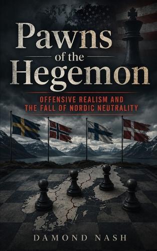Pawns of the Hegemon: Offensiv Realism and the Fall of Nordic Neutrality