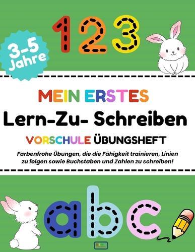 MEIN ERSTES - Lern Zu Schreiben, VORSCHULE ÜBUNGSHEFT: Buchstaben und Zahlen, lernen und die Feinmotorik trainieren - für Kinder von 3 bis 5 Jahren