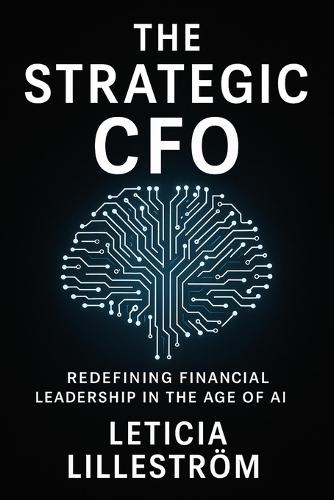 The Strategic CFO: , Redefining Financial Leadership in the Age of AI
