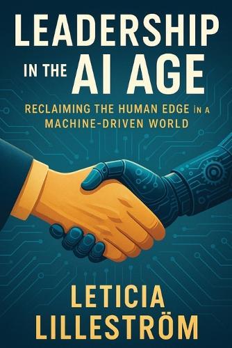 Leadership in the AI Age: Reclaiming the Human Edge in a Machine-Driven World