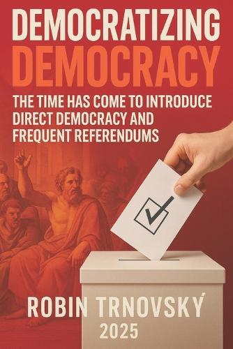 Democratizing Democracy: The Time Has Come to Introduce Direct Democracy and Frequent Referendums