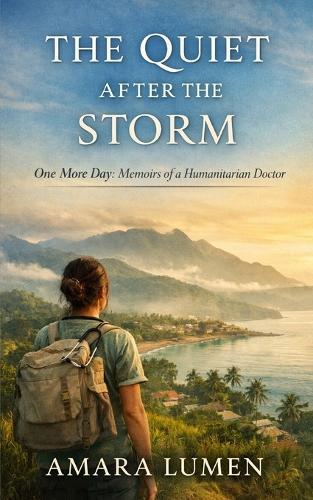 The Quiet After the Storm: One More Day: Memoirs of a Humanitarian Doctor