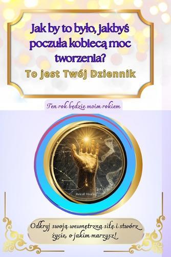 Jak by to bylo, jakbyś poczula kobiecą moc tworzenia? To jest Twój Dziennik: Odkryj swoją wewnętrzną silę i stwórz życie, o jakim marzysz!