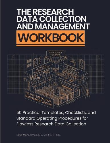 The Research Data Collection and Management Workbook: 50 Practical Templates, Checklists, and Standard Operating Procedures for Flawless Research Data Collection