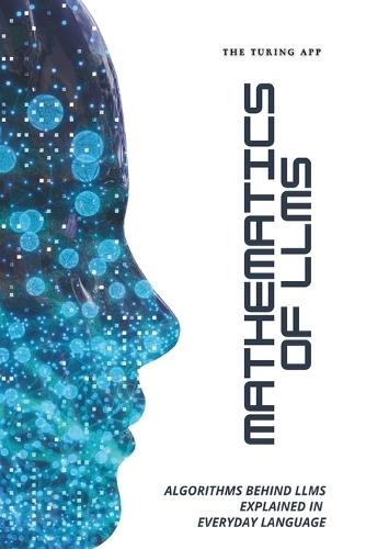 Mathematics of LLMs Made Simple: Algorithms That Power LLMs, Explained in Everyday Language