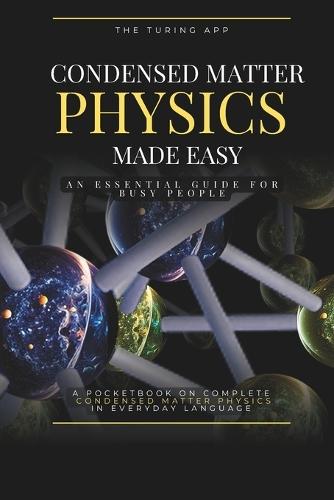 Condensed Matter Physics Made Simple: An Essential Guide for Busy People, in Everyday Language