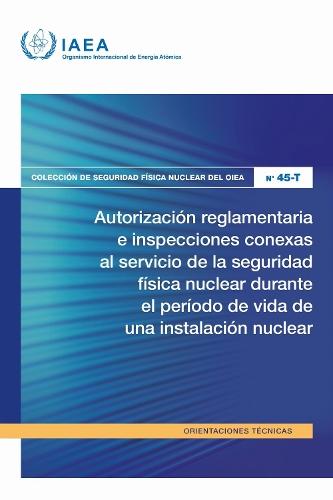 Autorización Reglamentaria E Inspecciones Conexas Al Servicio De La Seguridad Física Nuclear Durante El Período De Vida De Una Instalación Nuclear