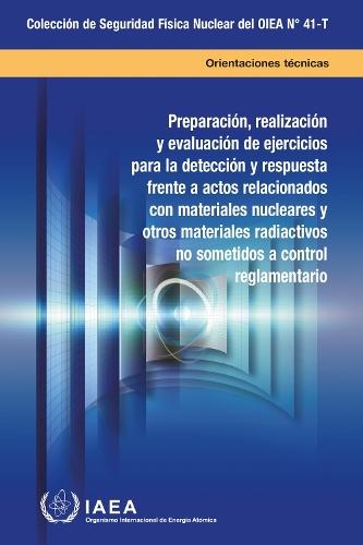 Preparation, Conduct and Evaluation of Exercises for Detection of and Response to Acts Involving Nuclear and Other Radioactive Material Out of Regulatory Control (Spanish Edition)