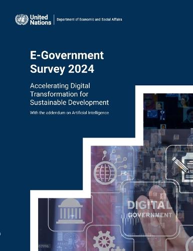 United Nations E-Government Survey 2024: Accelerating Digital Transformation for Sustainable Development - with the Addendum on Artificial Intelligence