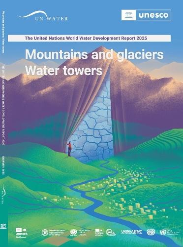 The United Nations World Water Development Report 2025: Mountains and Glaciers: Water Towers