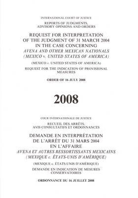 Request for Interpretation of the Judgement of 31 March 2004 in the Case Concerning Avena and Other Mexican Nationals: Mexico v. United States of America, Request for the Indication of Provisional Measures, Order of 16 July 2008