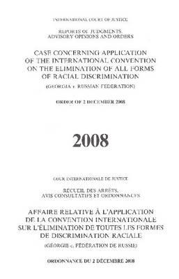 Reports of Judgements, Advisory Opinions and Orders: Case Concerning Application of the International Convention on the Elimination of all Forms of Racial Discrimination (Georgia v. Russian Federation) Order of 2 December 2008