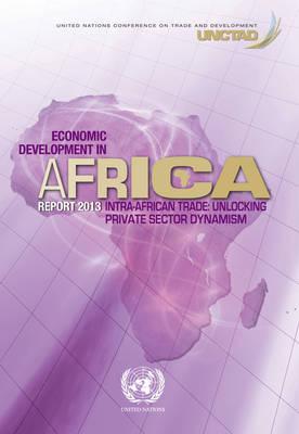 Economic development in Africa report 2013: intra-African trade, unlocking private sector dynamism in Africa