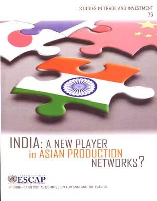 Studies in Trade and Investment 75: India: A New Player in Asian Production Networks?