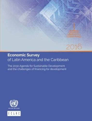Economic Survey of Latin America and the Caribbean 2016: The 2030 Agenda for Sustainable Development and the Challenges of Financing for Development