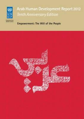 The Arab Human Development Report 2012: Empowerment : The Will of the People